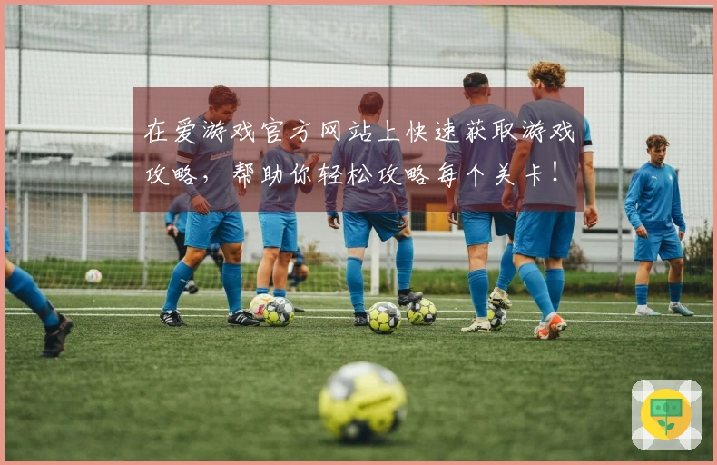 在爱游戏官方网站上快速获取游戏攻略，帮助你轻松攻略每个关卡！