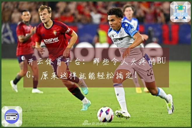 开云体育平台：那些令人头疼的BUG，原来这样就能轻松搞定！