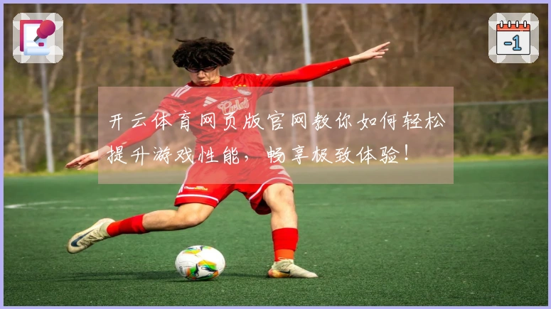 开云体育网页版官网教你如何轻松提升游戏性能，畅享极致体验！